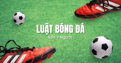 Luật bóng đá sân 7 mới nhất từ Liên đoàn bóng đá Việt Nam